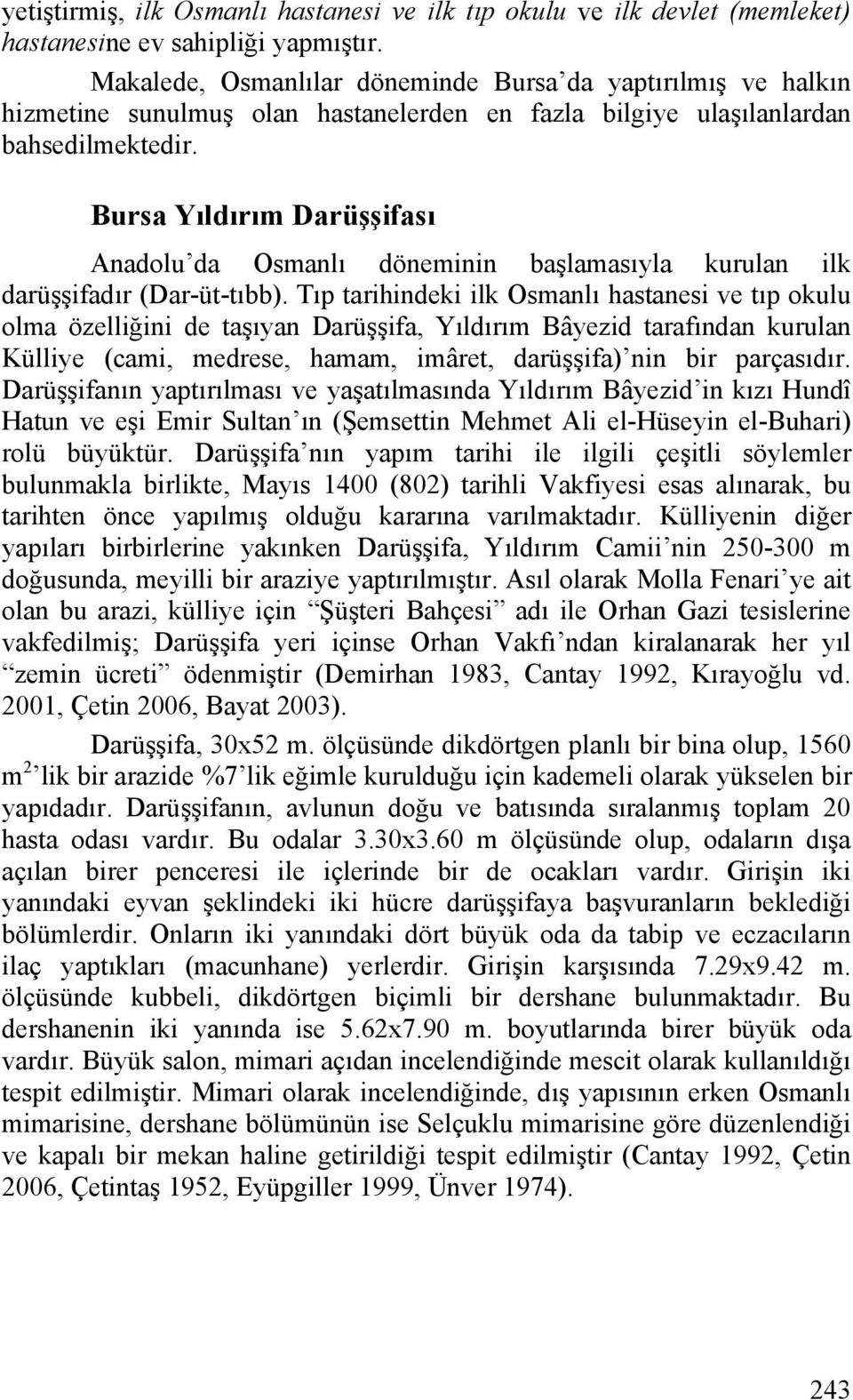 Bursa Yıldırım Darüşşifası Anadolu da Osmanlı döneminin başlamasıyla kurulan ilk darüşşifadır (Dar-üt-tıbb).