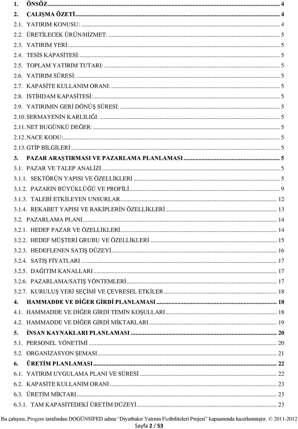 NACE KODU:... 5 2.13. GTİP BİLGİLERİ:... 5 3. PAZAR ARAŞTIRMASI VE PAZARLAMA PLANLAMASI... 5 3.1. PAZAR VE TALEP ANALİZİ... 5 3.1.1. SEKTÖRÜN YAPISI VE ÖZELLİKLERİ... 5 3.1.2. PAZARIN BÜYÜKLÜĞÜ VE PROFİLİ.