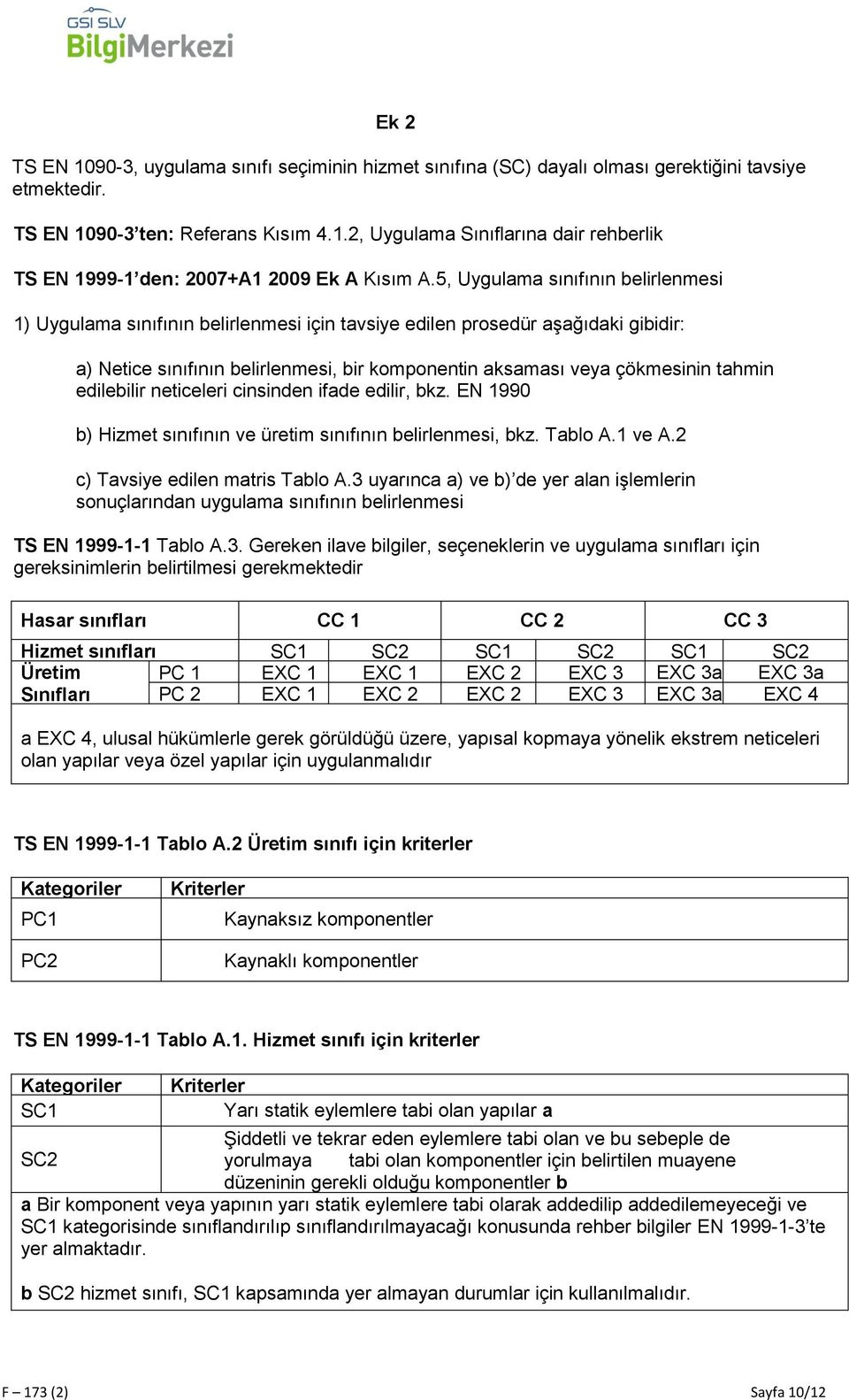 edilebilir neticeleri cinsinden ifade edilir, bkz. EN 1990 b) Hizmet sınıfının ve üretim sınıfının belirlenmesi, bkz. Tablo A.1 ve A.2 c) Tavsiye edilen matris Tablo A.