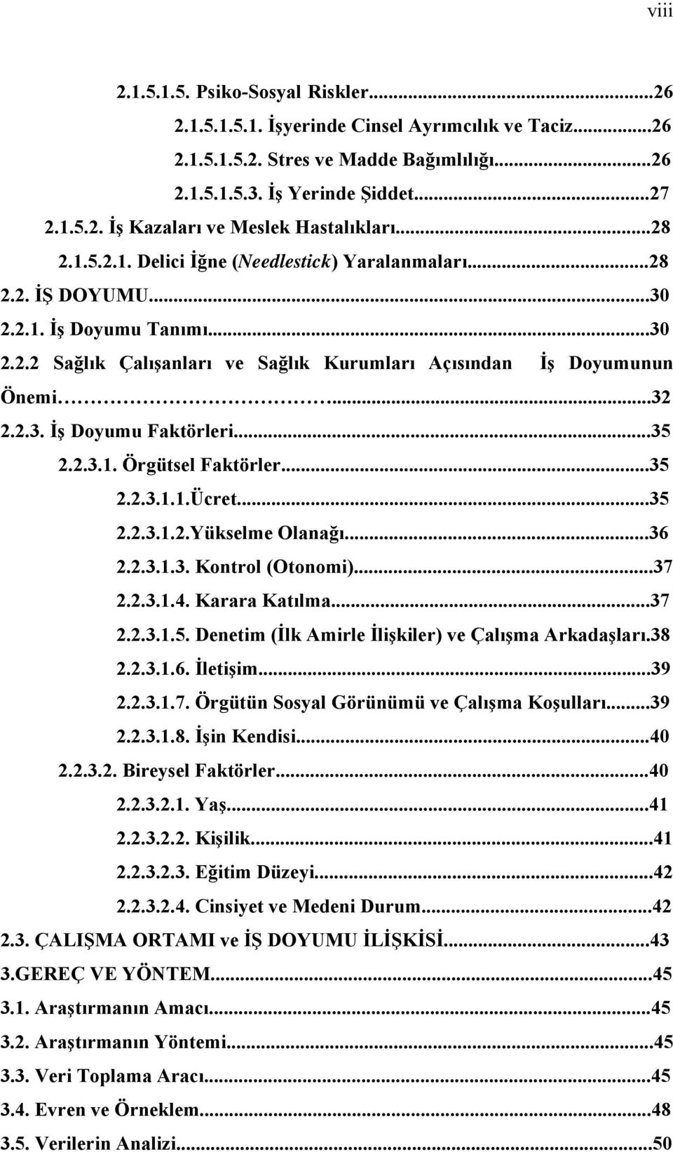 ..35 2.2.3.1. Örgütsel Faktörler...35 2.2.3.1.1.Ücret...35 2.2.3.1.2.Yükselme Olanağı...36 2.2.3.1.3. Kontrol (Otonomi)...37 2.2.3.1.4. Karara Katılma...37 2.2.3.1.5. Denetim (İlk Amirle İlişkiler) ve Çalışma Arkadaşları.