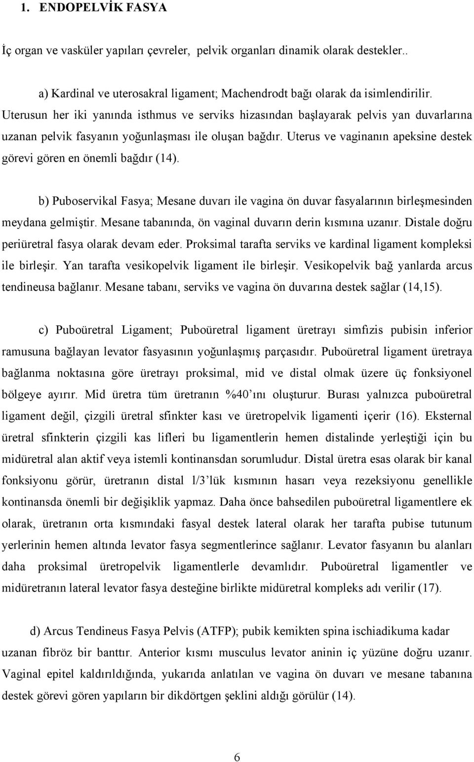 Uterus ve vaginanın apeksine destek görevi gören en önemli bağdır (14). b) Puboservikal Fasya; Mesane duvarı ile vagina ön duvar fasyalarının birleşmesinden meydana gelmiştir.