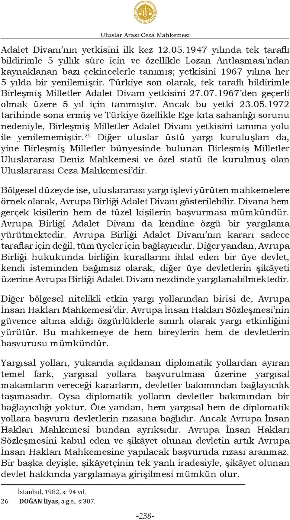 Türkiye son olarak, tek taraflı bildirimle Birleşmiş Milletler Adalet Divanı yetkisini 27.07.1967 den geçerli olmak üzere 5 yıl için tanımıştır. Ancak bu yetki 23.05.