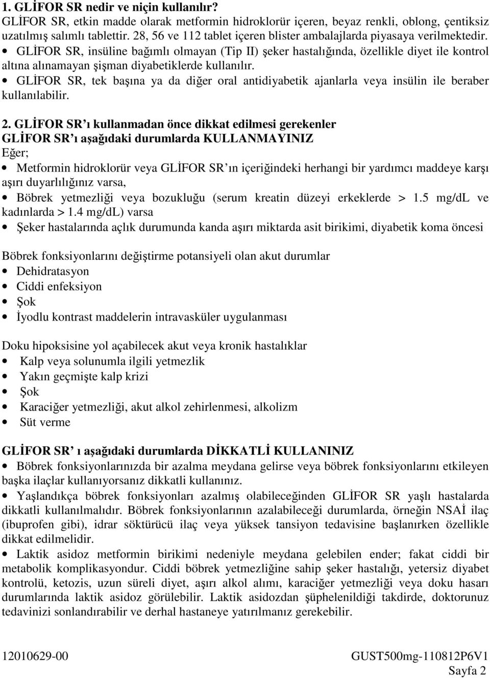 GLİFOR SR, insüline bağımlı olmayan (Tip II) şeker hastalığında, özellikle diyet ile kontrol altına alınamayan şişman diyabetiklerde kullanılır.