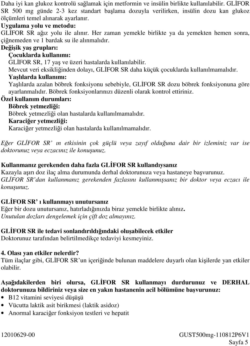 Her zaman yemekle birlikte ya da yemekten hemen sonra, çiğnemeden ve 1 bardak su ile alınmalıdır. Değişik yaş grupları: Çocuklarda kullanımı: GLİFOR SR, 17 yaş ve üzeri hastalarda kullanılabilir.