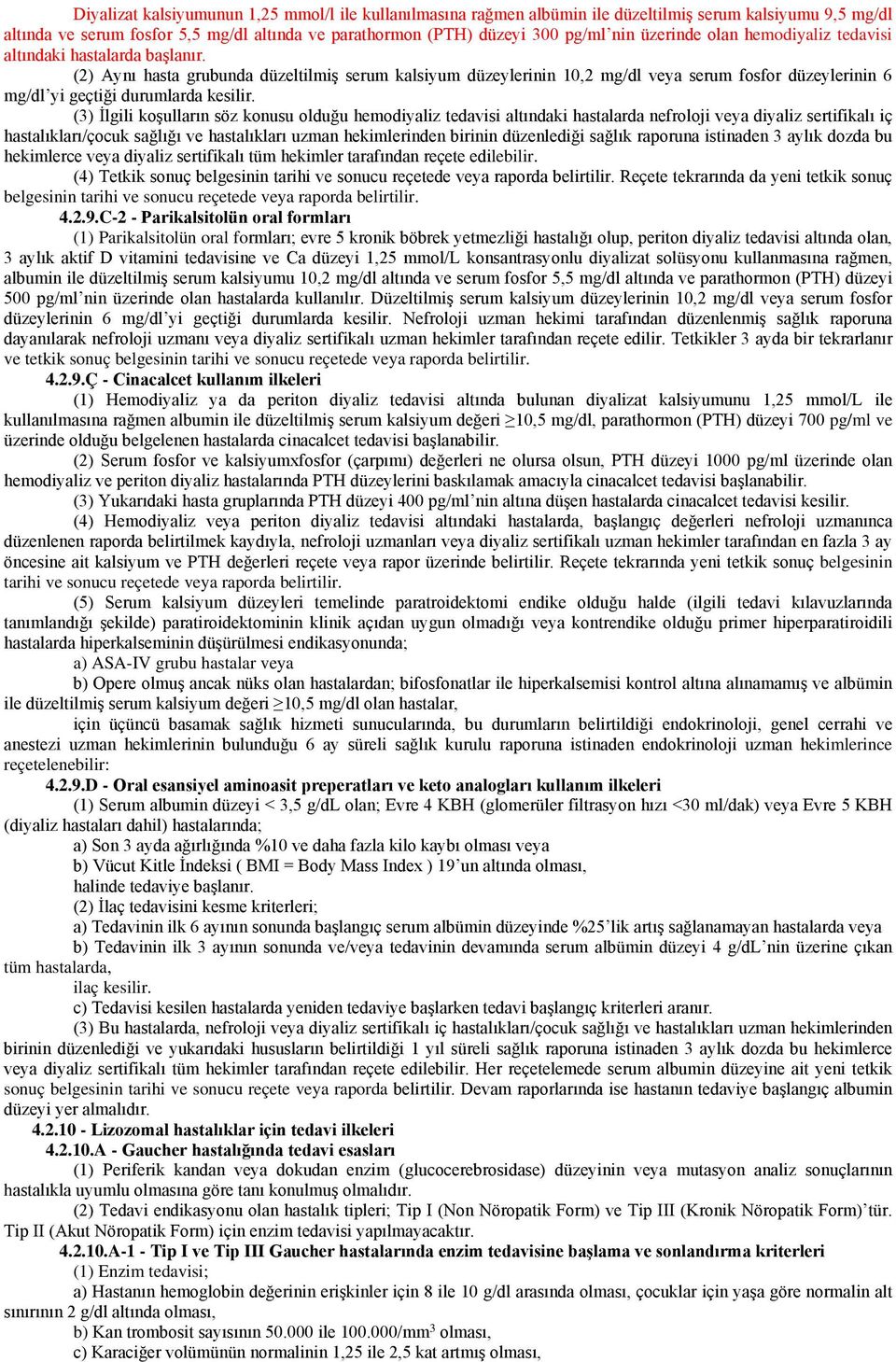 (2) Aynı hasta grubunda düzeltilmiş serum kalsiyum düzeylerinin 10,2 mg/dl veya serum fosfor düzeylerinin 6 mg/dl yi geçtiği durumlarda kesilir.