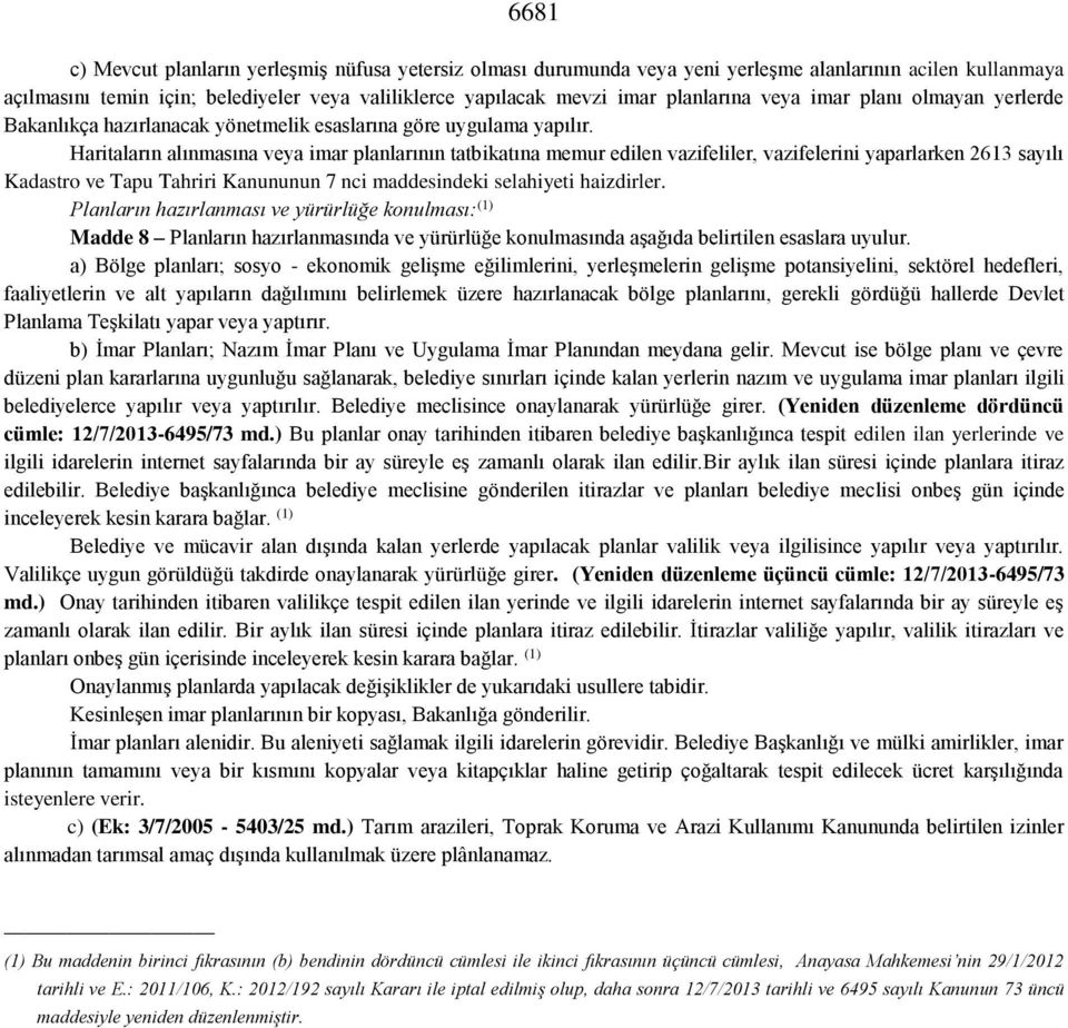 Haritaların alınmasına veya imar planlarının tatbikatına memur edilen vazifeliler, vazifelerini yaparlarken 2613 sayılı Kadastro ve Tapu Tahriri Kanununun 7 nci maddesindeki selahiyeti haizdirler.