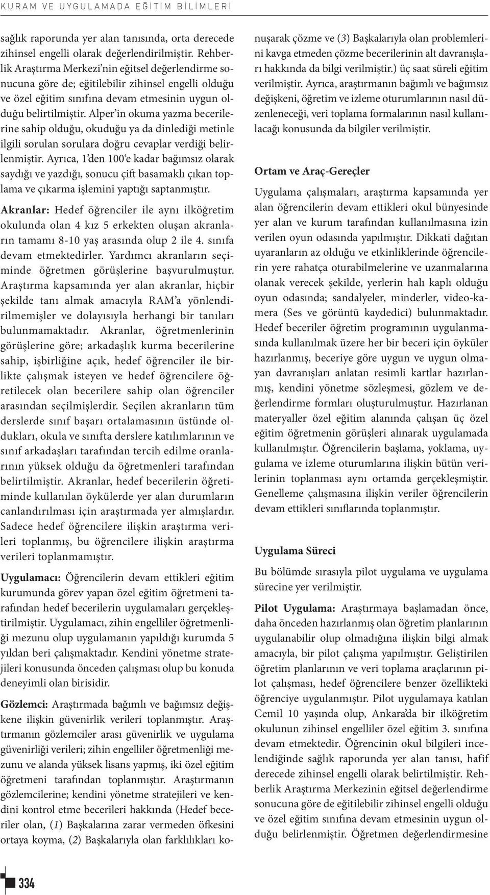 Alper in okuma yazma becerilerine sahip olduğu, okuduğu ya da dinlediği metinle ilgili sorulan sorulara doğru cevaplar verdiği belirlenmiştir.