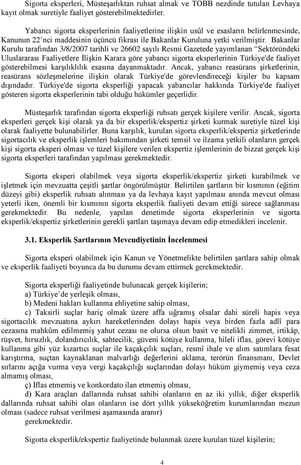 Bakanlar Kurulu tarafından 3/8/2007 tarihli ve 26602 sayılı Resmi Gazetede yayımlanan Sektöründeki Uluslararası Faaliyetlere İlişkin Karara göre yabancı sigorta eksperlerinin Türkiye'de faaliyet