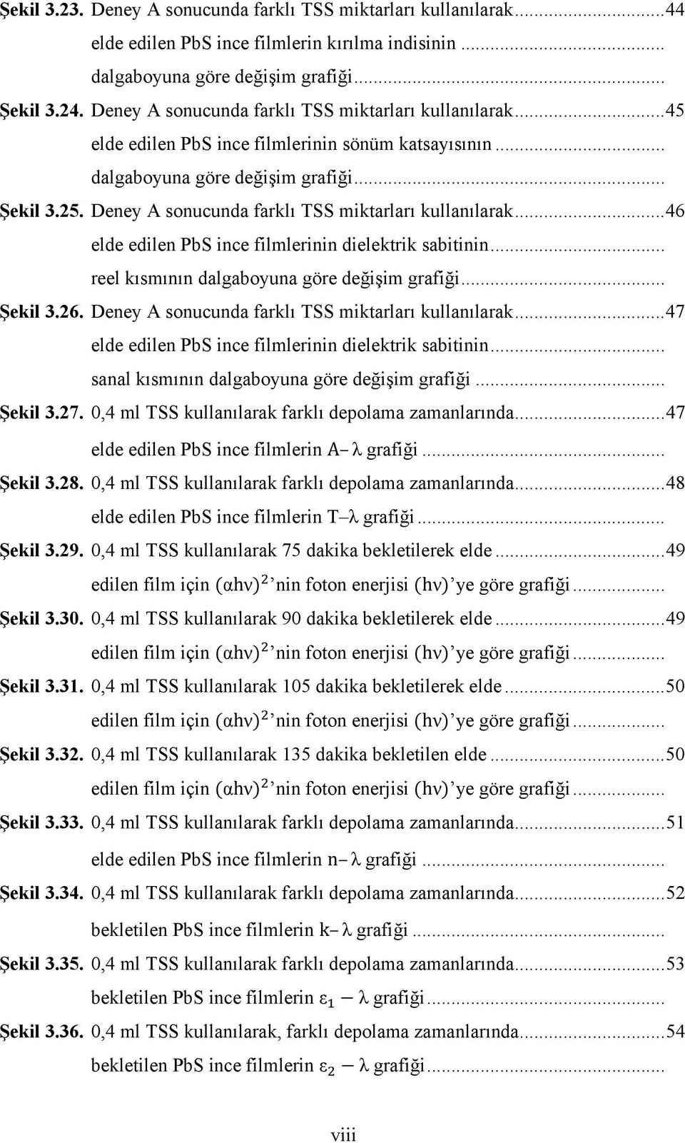 Deney A sonucunda farklı TSS miktarları kullanılarak... 46 elde edilen PbS ince filmlerinin dielektrik sabitinin... reel kısmının dalgaboyuna göre değişim grafiği... Şekil 3.26.