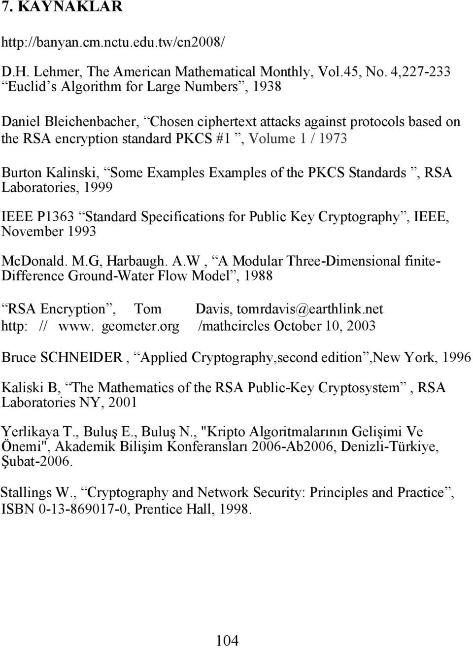 Some Examples Examples of the PKCS Standards, RSA Laboratories, 1999 IEEE P1363 Standard Specifications for Public Key Cryptography, IEEE, November 1993 McDonald. M.G, Harbaugh. A.