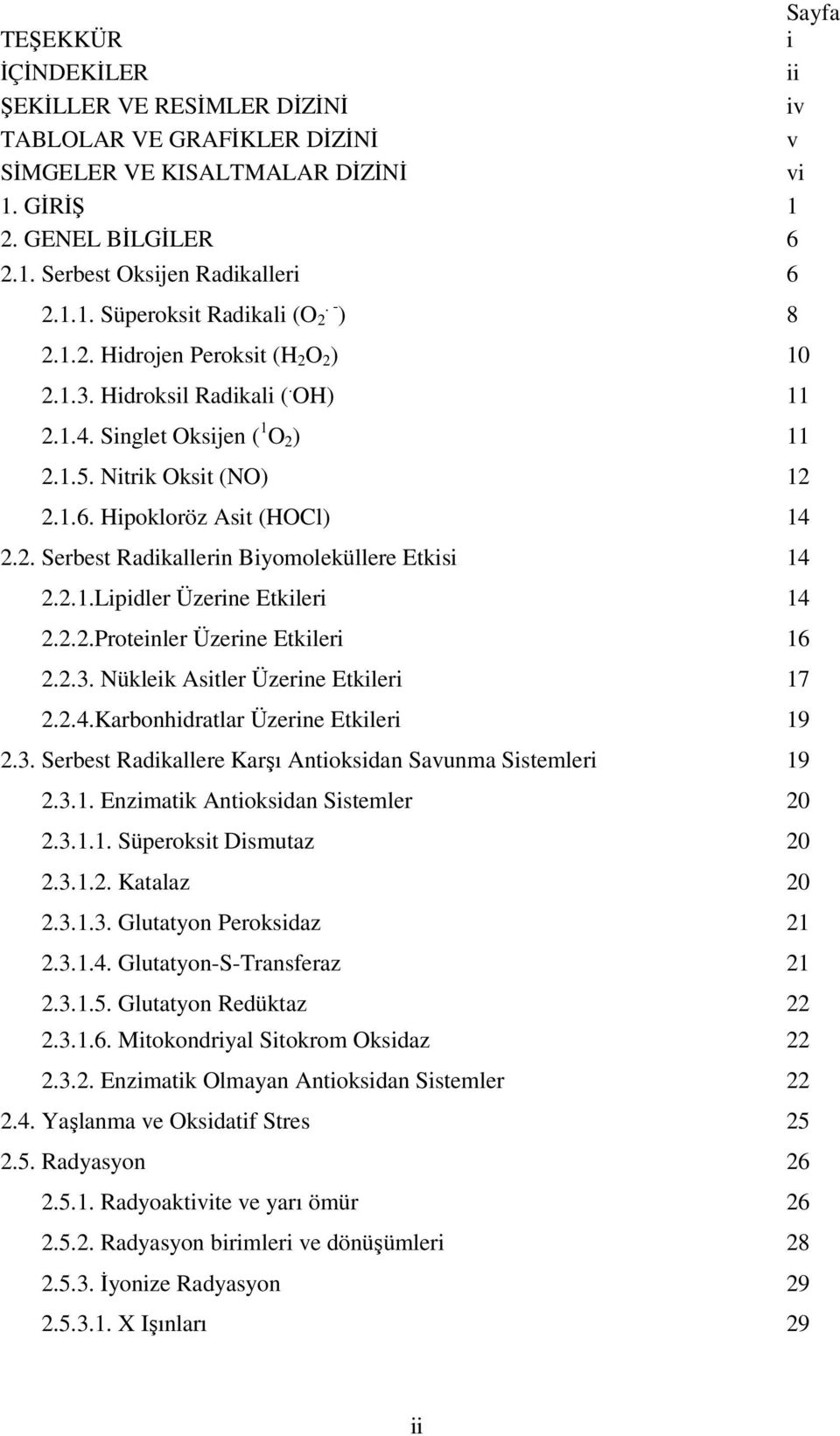 2.1.Lipidler Üzerine Etkileri 14 2.2.2.Proteinler Üzerine Etkileri 16 2.2.3. Nükleik Asitler Üzerine Etkileri 17 2.2.4.Karbonhidratlar Üzerine Etkileri 19 2.3. Serbest Radikallere Karşı Antioksidan Savunma Sistemleri 19 2.