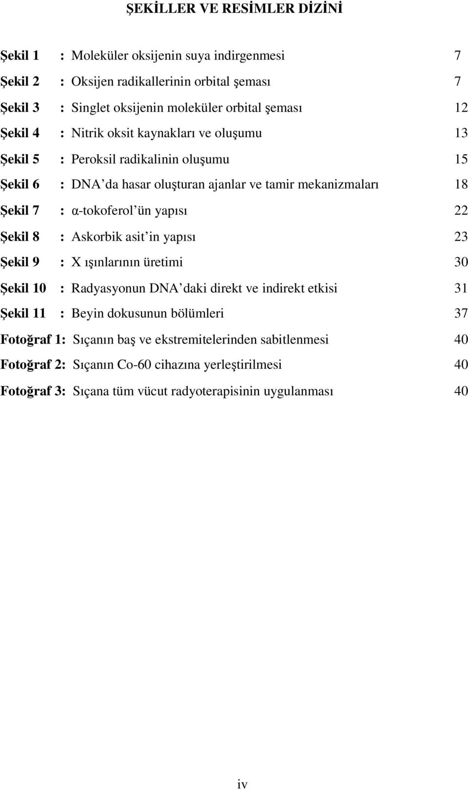 ün yapısı 22 Şekil 8 : Askorbik asit in yapısı 23 Şekil 9 : X ışınlarının üretimi 30 Şekil 10 : Radyasyonun DNA daki direkt ve indirekt etkisi 31 Şekil 11 : Beyin dokusunun