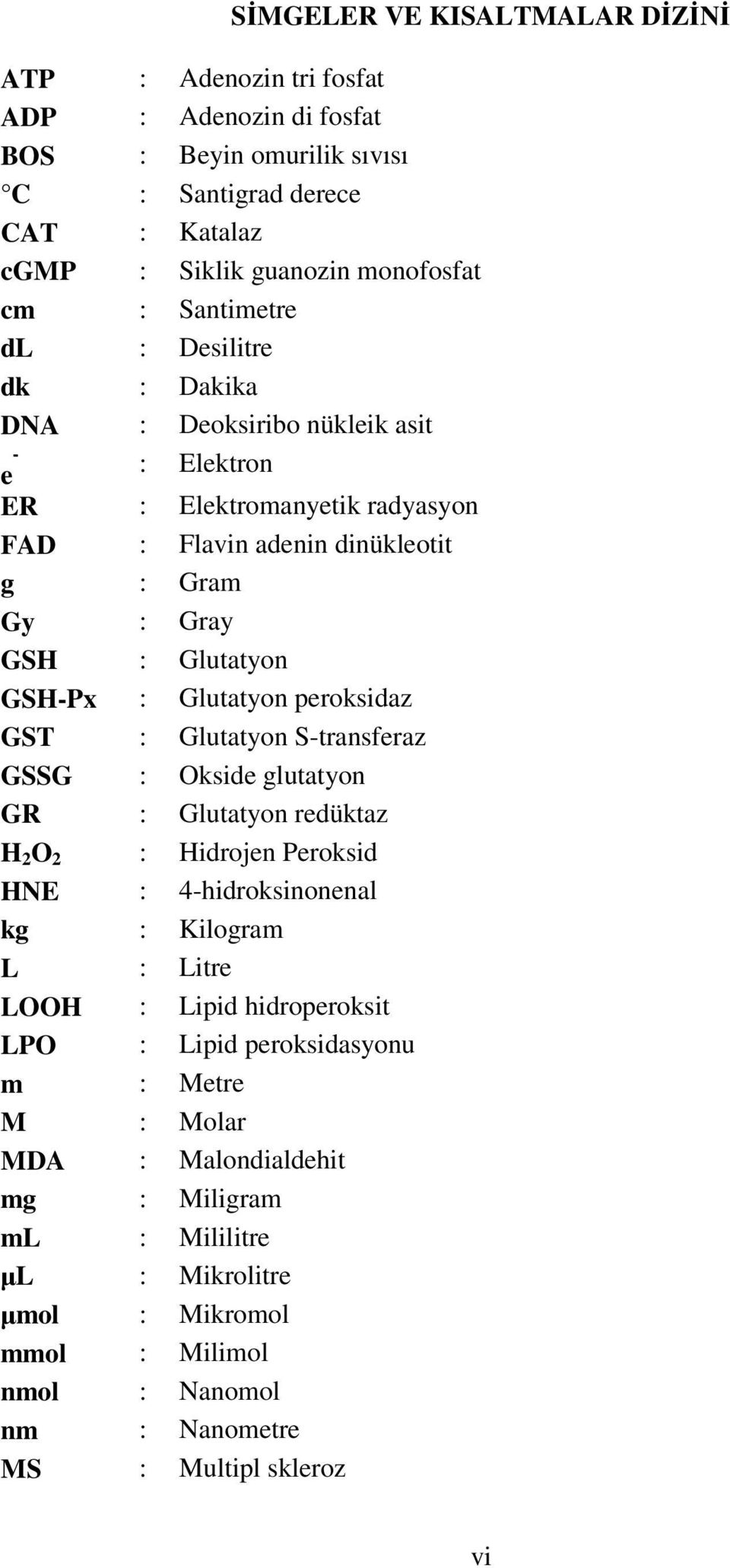 Glutatyon peroksidaz GST : Glutatyon S-transferaz GSSG : Okside glutatyon GR : Glutatyon redüktaz H 2 O 2 : Hidrojen Peroksid HNE : 4-hidroksinonenal kg : Kilogram L : Litre LOOH : Lipid