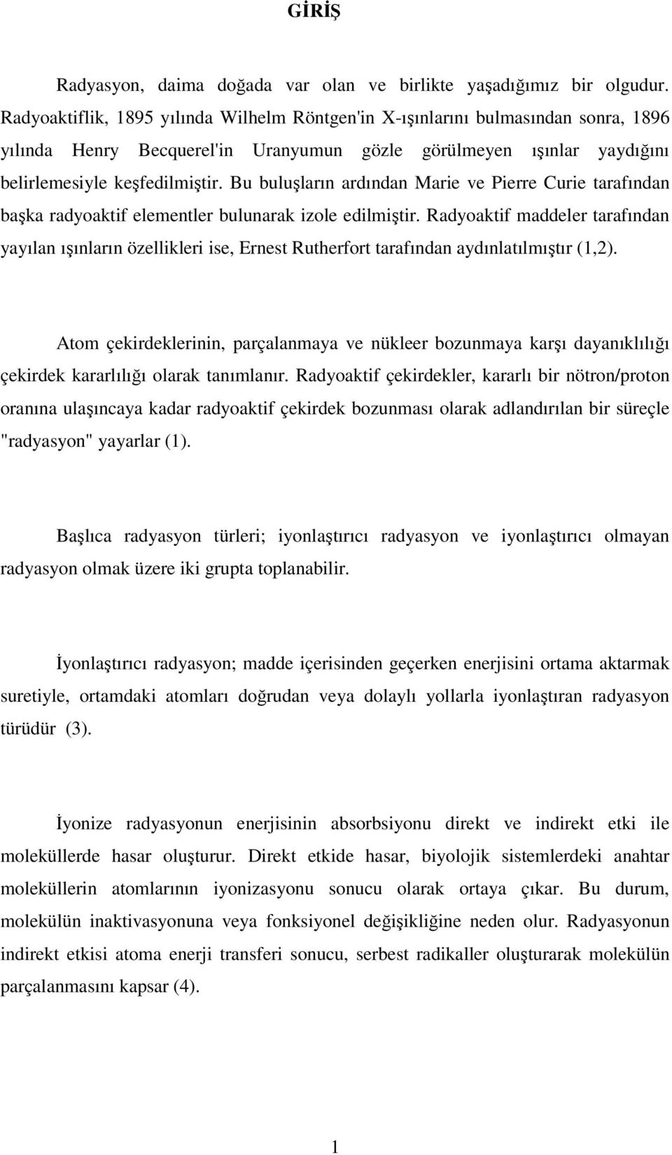 Bu buluşların ardından Marie ve Pierre Curie tarafından başka radyoaktif elementler bulunarak izole edilmiştir.