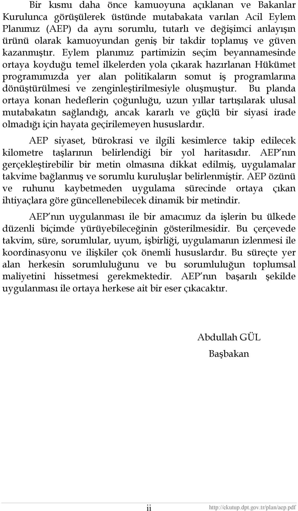 Eylem planımız partimizin seçim beyannamesinde ortaya koyduğu temel ilkelerden yola çıkarak hazırlanan Hükümet programımızda yer alan politikaların somut iş programlarına dönüştürülmesi ve