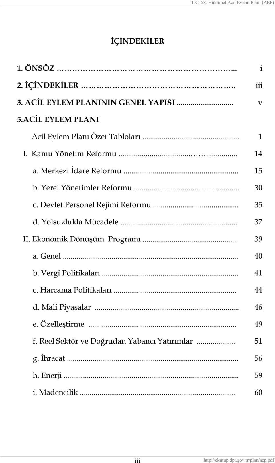 Yolsuzlukla Mücadele... 37 II. Ekonomik Dönüşüm Programı... 39 a. Genel... 40 b. Vergi Politikaları... 41 c. Harcama Politikaları... 44 d.