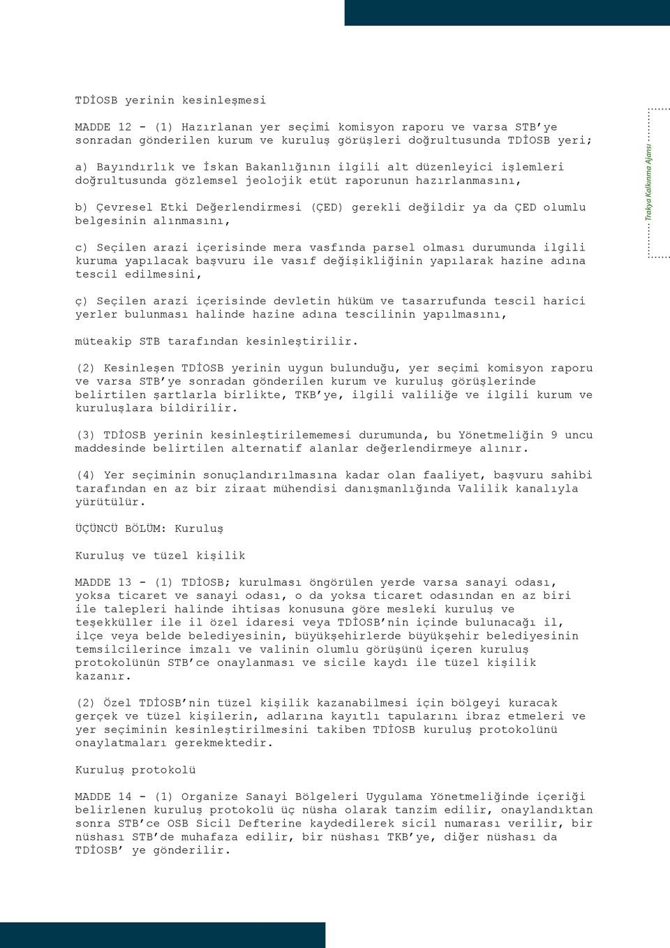 alınmasını, Trakya Kalkınma Ajansı c) Seçilen arazi içerisinde mera vasfında parsel olması durumunda ilgili kuruma yapılacak başvuru ile vasıf değişikliğinin yapılarak hazine adına tescil edilmesini,