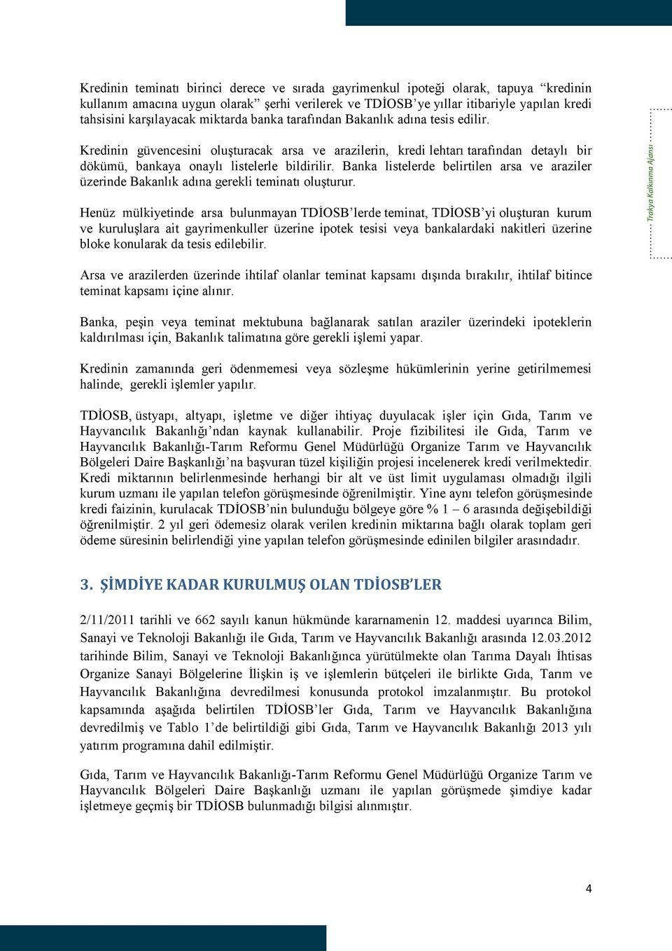 Kredinin güvencesini oluşturacak arsa ve arazilerin, kredi lehtarı tarafından detaylı bir dökümü, bankaya onaylı listelerle bildirilir.