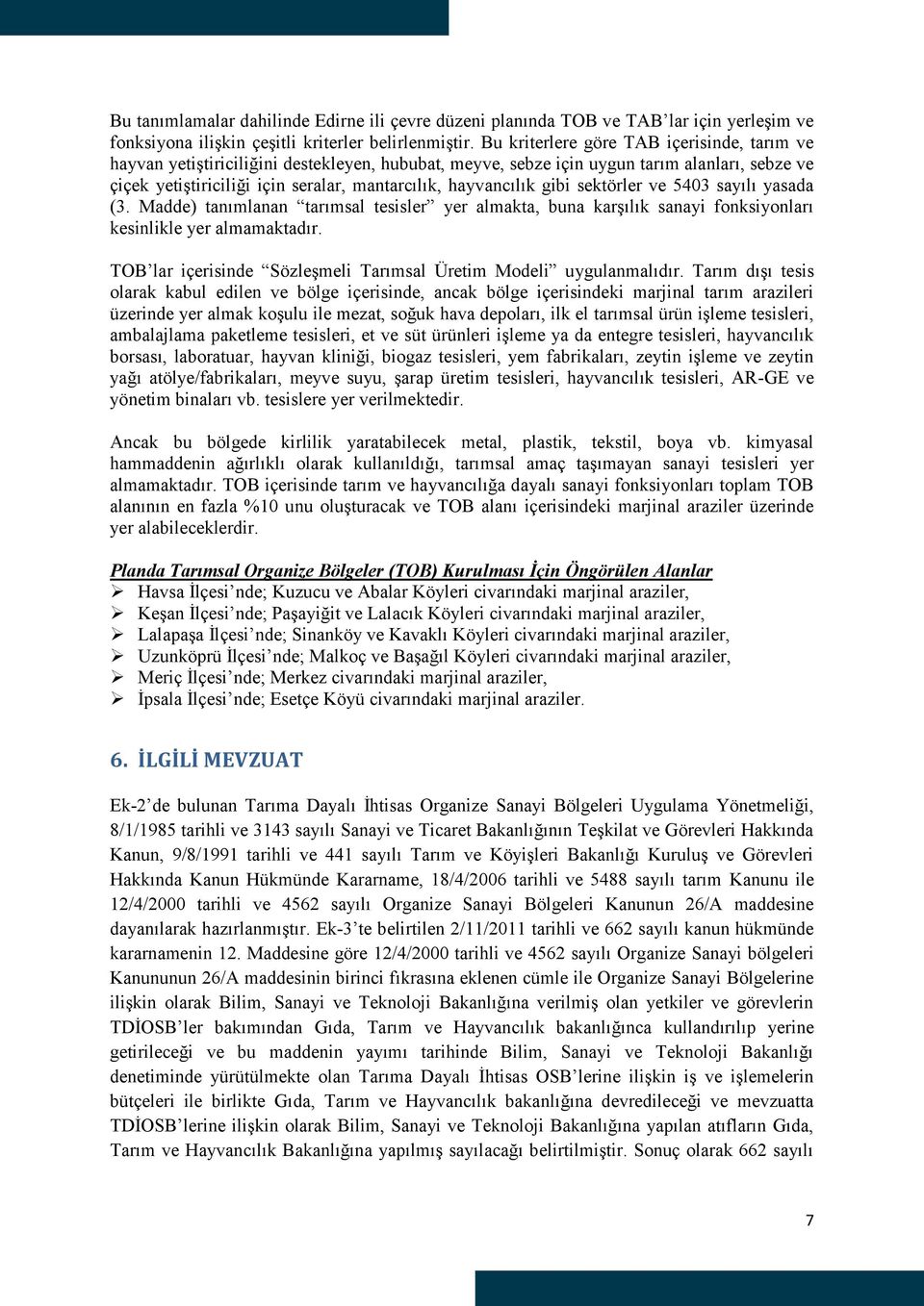 hayvancılık gibi sektörler ve 5403 sayılı yasada (3. Madde) tanımlanan tarımsal tesisler yer almakta, buna karşılık sanayi fonksiyonları kesinlikle yer almamaktadır.