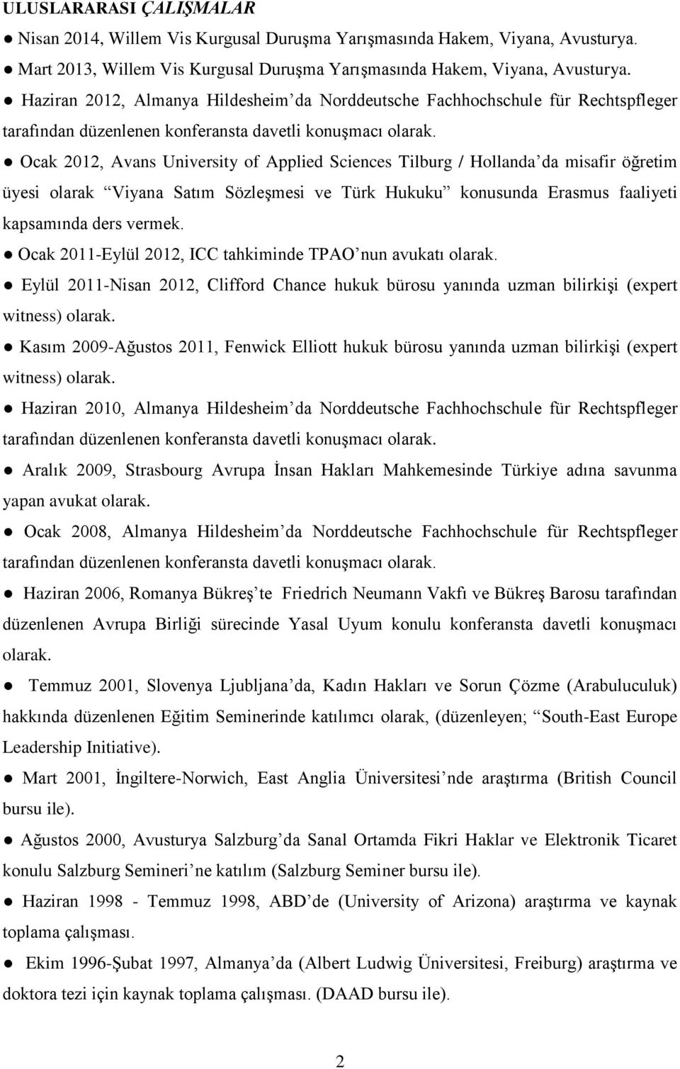 Ocak 2012, Avans University of Applied Sciences Tilburg / Hollanda da misafir öğretim üyesi olarak Viyana Satım Sözleşmesi ve Türk Hukuku konusunda Erasmus faaliyeti kapsamında ders vermek.