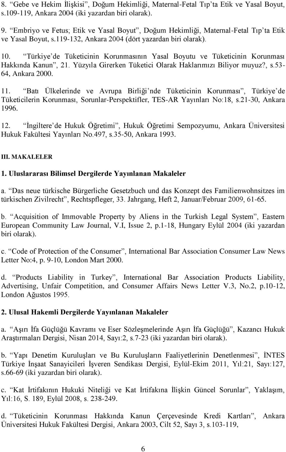 Türkiye de Tüketicinin Korunmasının Yasal Boyutu ve Tüketicinin Korunması Hakkında Kanun, 21. Yüzyıla Girerken Tüketici Olarak Haklarımızı Biliyor muyuz?, s.53-64, Ankara 2000. 11.