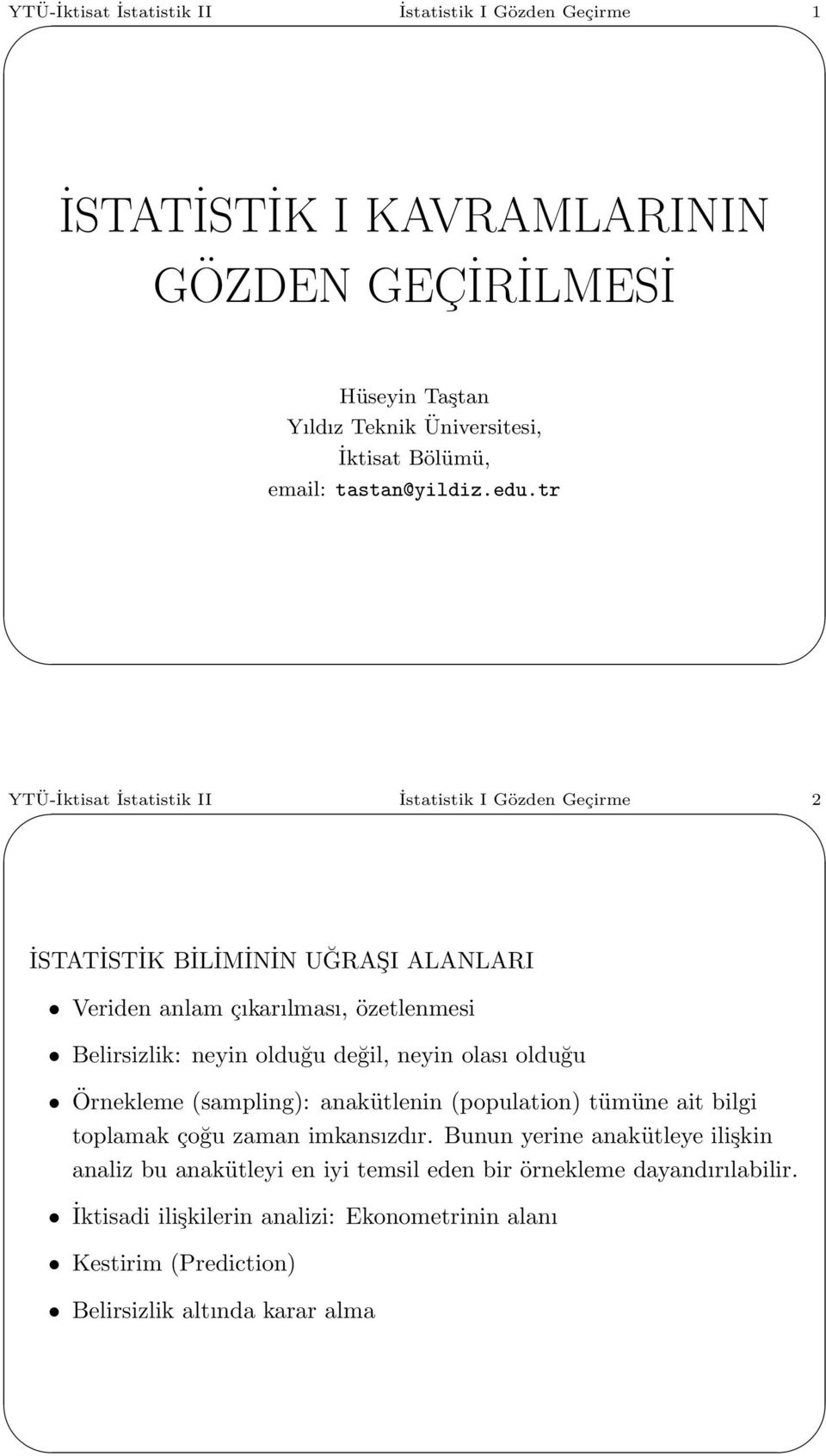 tr YTÜ-İktisat İstatistik II İstatistik I Gözden Geçirme 2 İSTATİSTİK BİLİMİNİN UĞRAŞI ALANLARI Veriden anlam çıkarılması, özetlenmesi Belirsizlik: neyin olduğu değil,