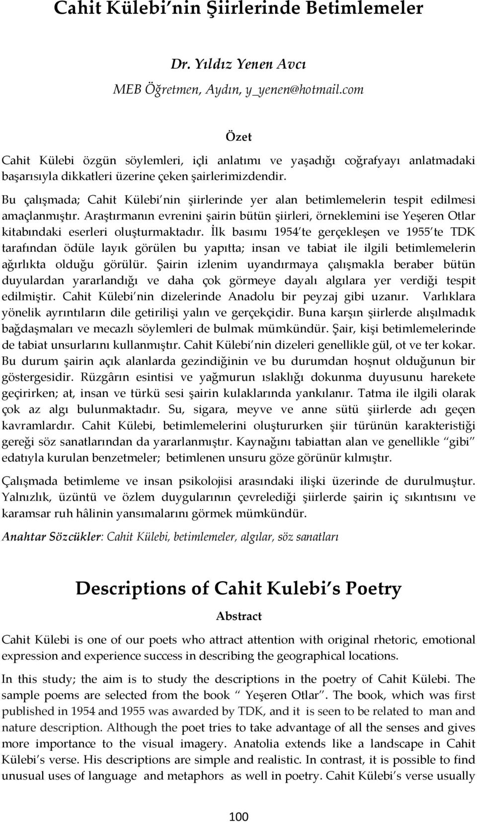 Bu çalışmada; Cahit Külebi nin şiirlerinde yer alan betimlemelerin tespit edilmesi amaçlanmıştır.