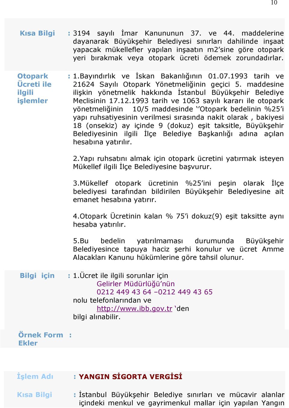 Otopark Ücreti ile ilgili işlemler : 1.Bayındırlık ve İskan Bakanlığının 01.07.1993 tarih ve 21624 Sayılı Otopark Yönetmeliğinin geçici 5.