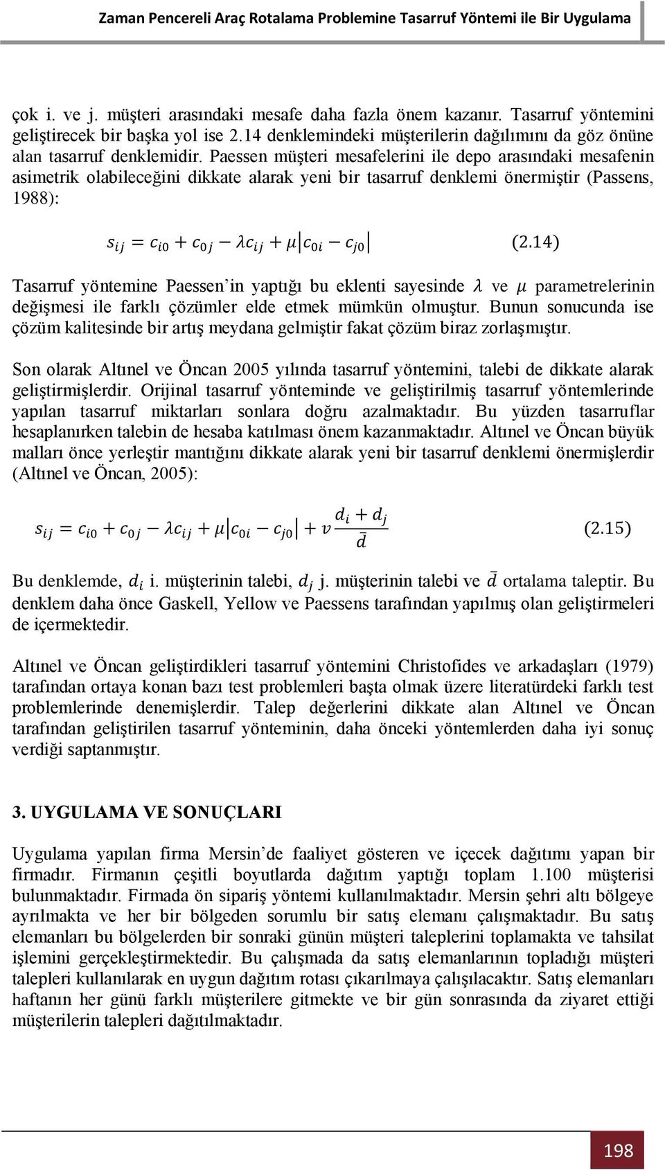 eklenti sayesinde ve parametrelerinin değişmesi ile farklı çözümler elde etmek mümkün olmuştur. Bunun sonucunda ise çözüm kalitesinde bir artış meydana gelmiştir fakat çözüm biraz zorlaşmıştır.