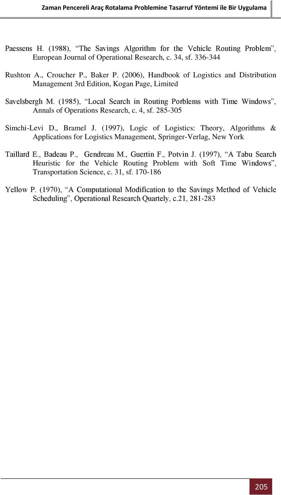 4, sf. 285-305 Simchi-Levi D., Bramel J. (1997), Logic of Logistics: Theory, Algorithms & Applications for Logistics Management, Springer-Verlag, New York Taillard E., Badeau P., Gendreau M.