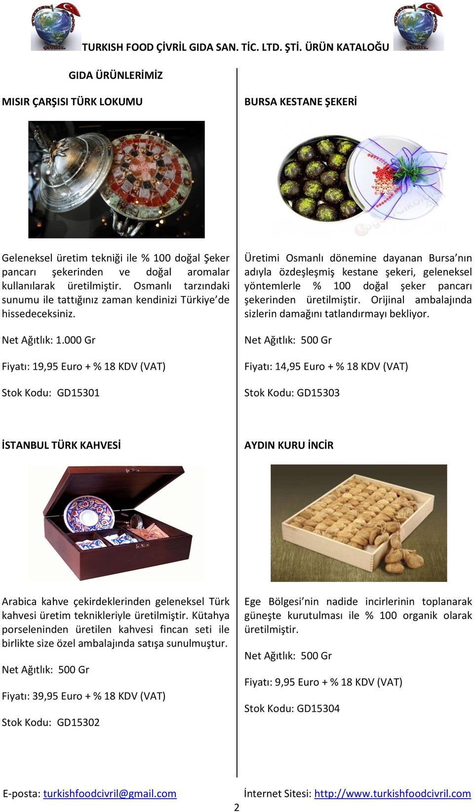 000 Gr Fiyatı: 19,95 Euro + % 18 KDV (VAT) Stok Kodu: GD15301 Üretimi Osmanlı dönemine dayanan Bursa nın adıyla özdeşleşmiş kestane şekeri, geleneksel yöntemlerle % 100 doğal şeker pancarı şekerinden
