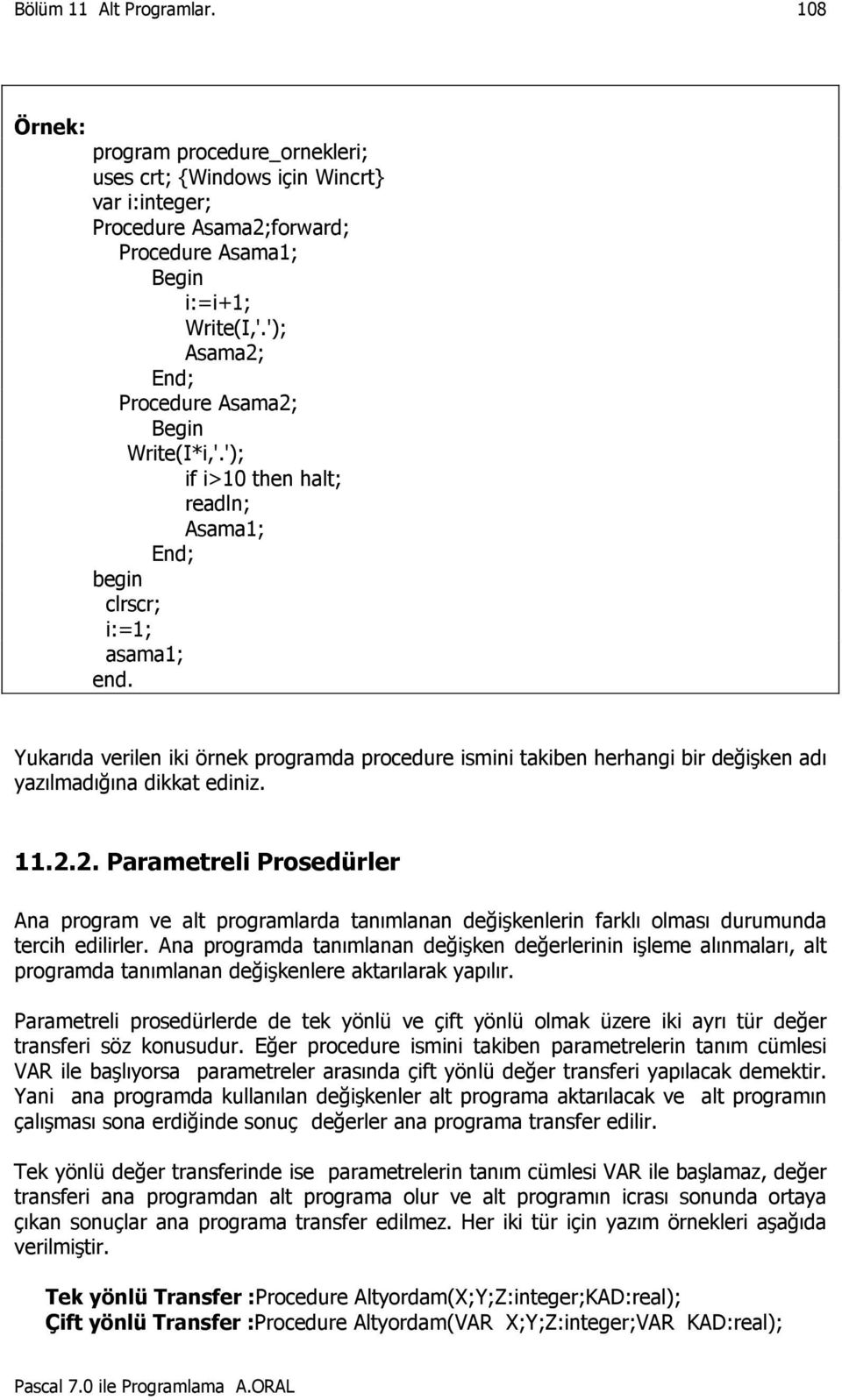 2. Parametreli Prosedürler Ana program ve alt programlarda tanımlanan değişkenlerin farklı olması durumunda tercih edilirler.