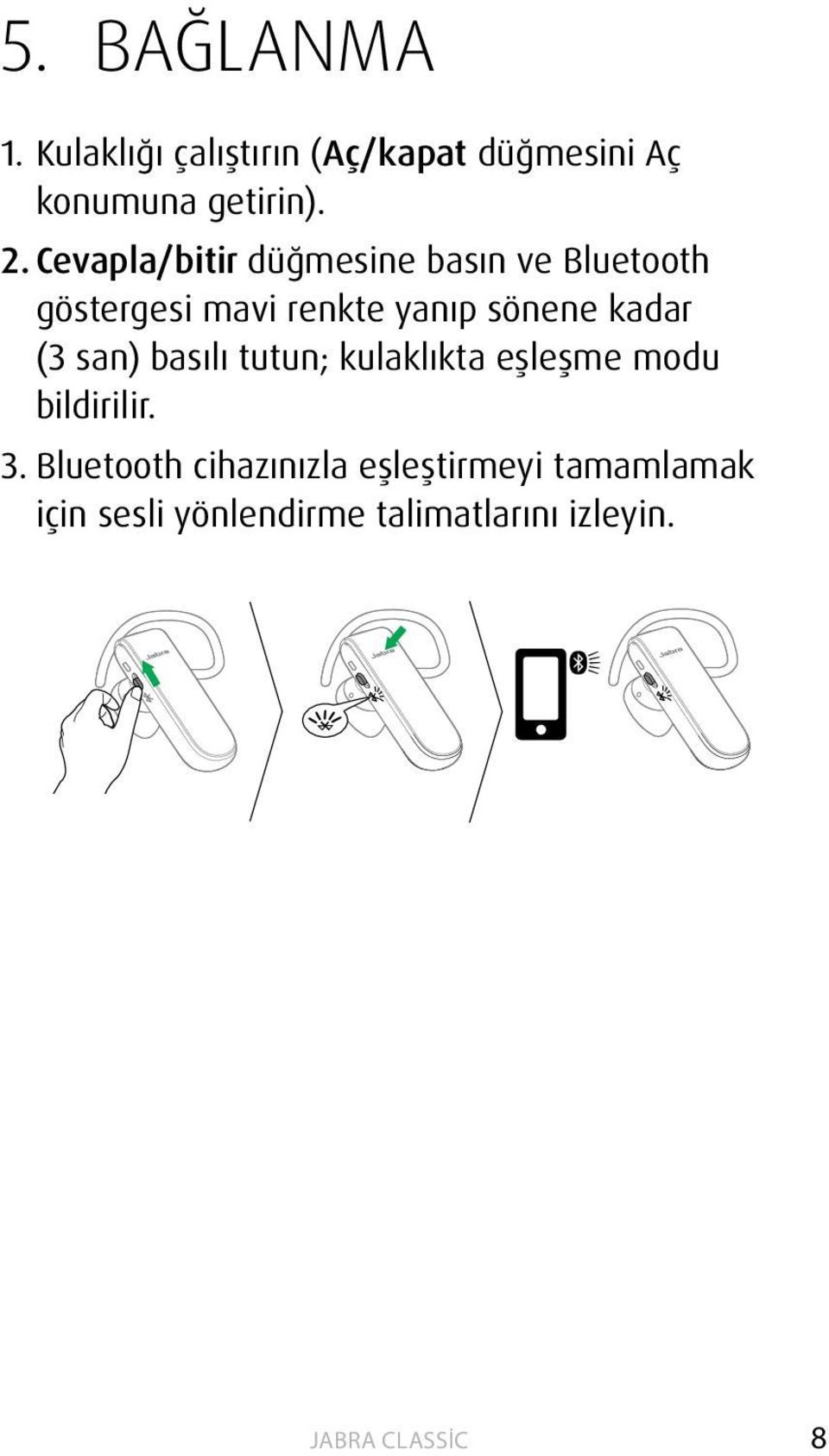 kadar (3 san) basılı tutun; kulaklıkta eşleşme modu bildirilir. 3.