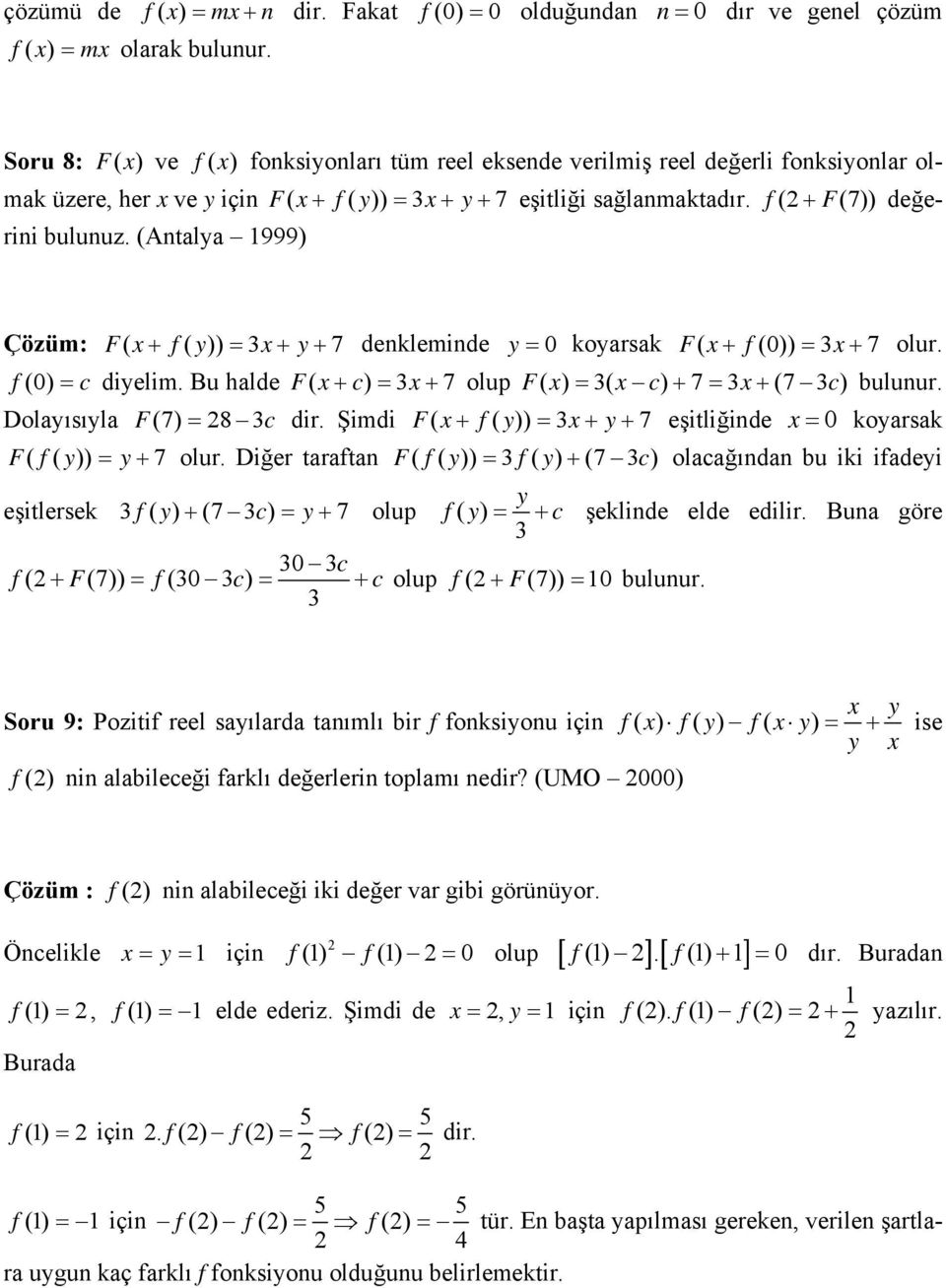 (Antalya 999) Çözüm: F( f( y)) y 7 denkleminde y 0 koyarsak F( f (0)) 7 olur. f (0) c diyelim. Bu halde F( c) 7 olup F( ) ( c) 7 (7 c) bulunur. Dolayısıyla F(7) 8 c dir.
