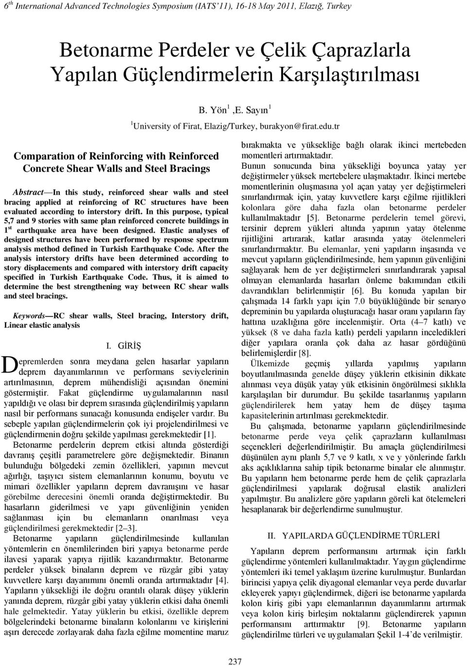 tr Comparation of Reinforcing with Reinforced Concrete Shear Walls and Steel Bracings Abstract In this study, reinforced shear walls and steel bracing applied at reinforcing of RC structures have