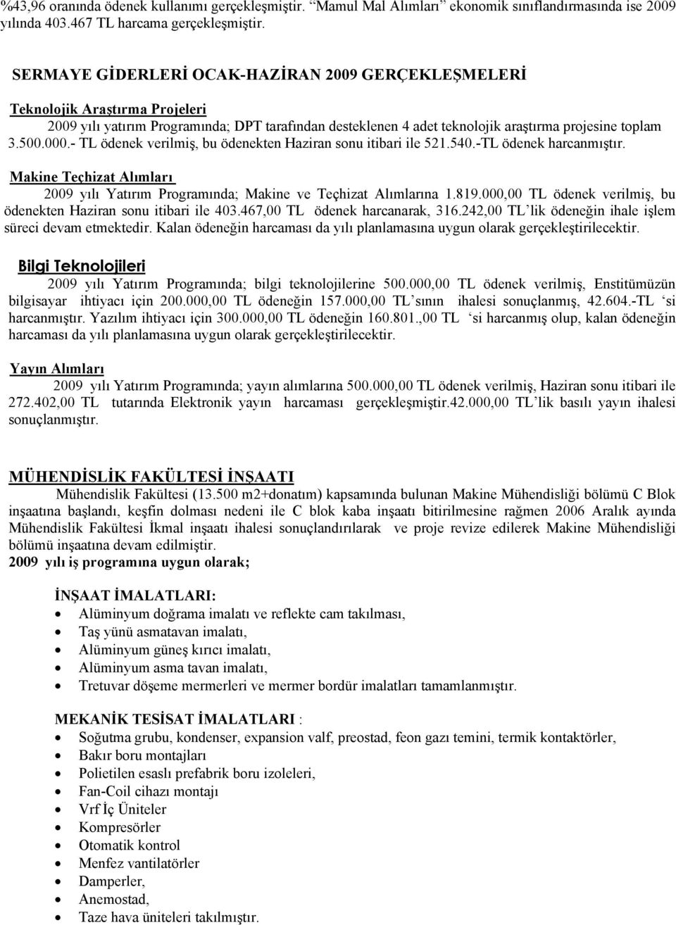 - TL ödenek verilmiş, bu ödenekten Haziran sonu itibari ile 521.540.-TL ödenek harcanmıştır. Makine Teçhizat Alımları 2009 yılı Yatırım Programında; Makine ve Teçhizat Alımlarına 1.819.