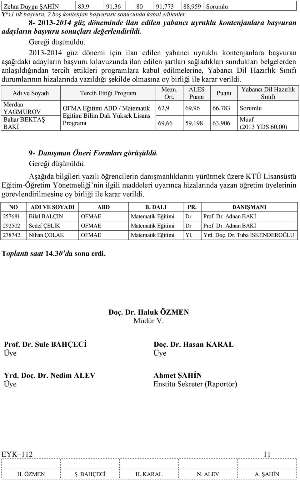 2013-2014 güz dönemi için ilan edilen yabancı uyruklu kontenjanlara başvuran aşağıdaki adayların başvuru kılavuzunda ilan edilen şartları sağladıkları sundukları belgelerden anlaşıldığından tercih