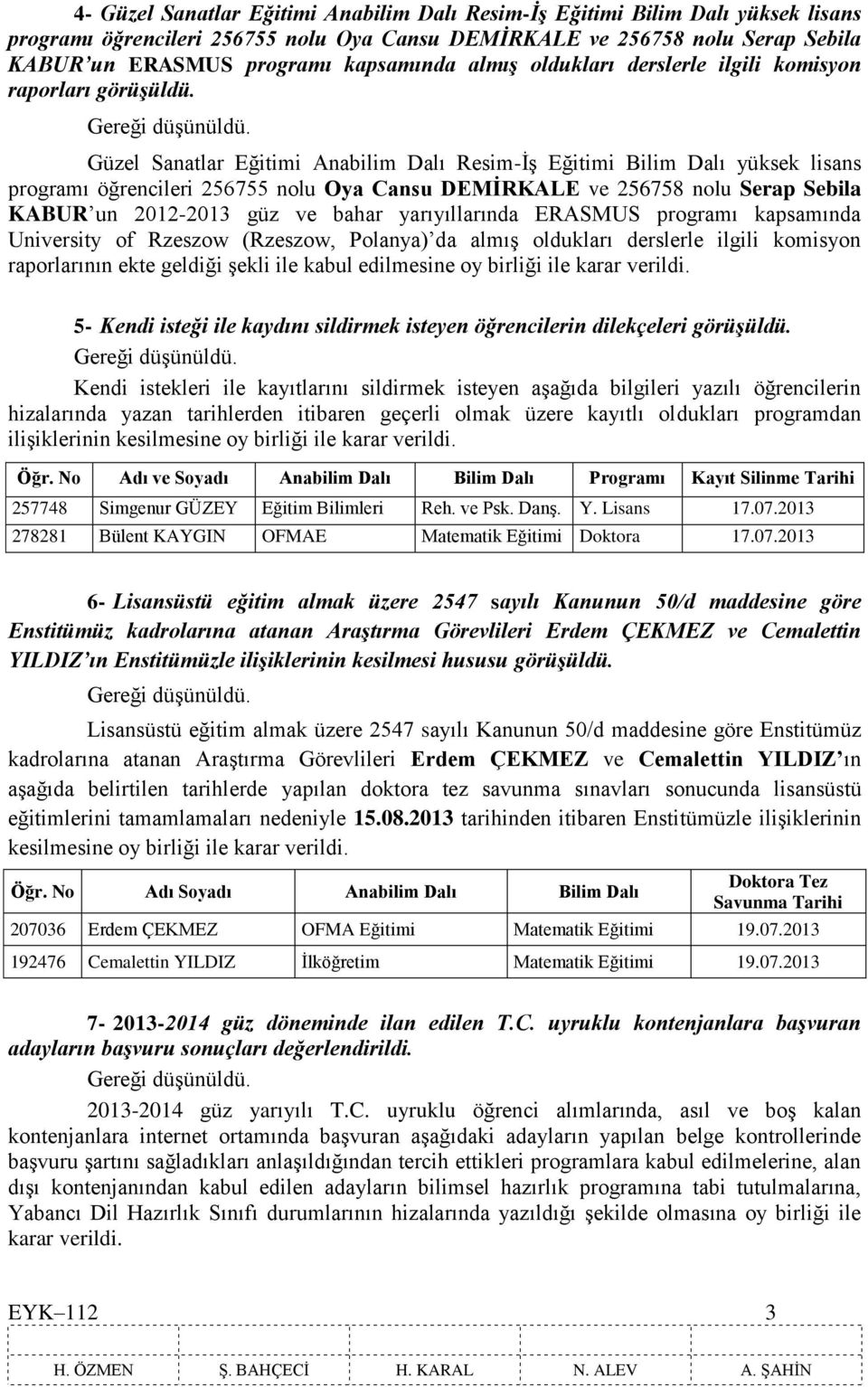 Güzel Sanatlar Eğitimi Anabilim Dalı Resim-İş Eğitimi Bilim Dalı yüksek lisans programı öğrencileri 256755 nolu Oya Cansu DEMİRKALE ve 256758 nolu Serap Sebila KABUR un 2012-2013 güz ve bahar