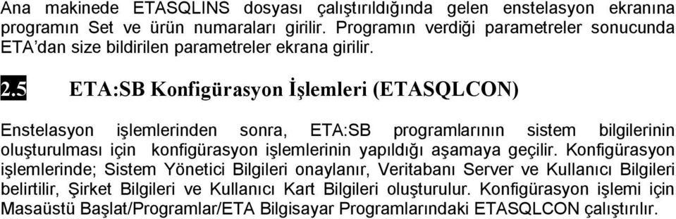 5 ETA:SB Konfigürasyon İşlemleri (ETASQLCON) Enstelasyon işlemlerinden sonra, ETA:SB programlarının sistem bilgilerinin oluşturulması için konfigürasyon işlemlerinin