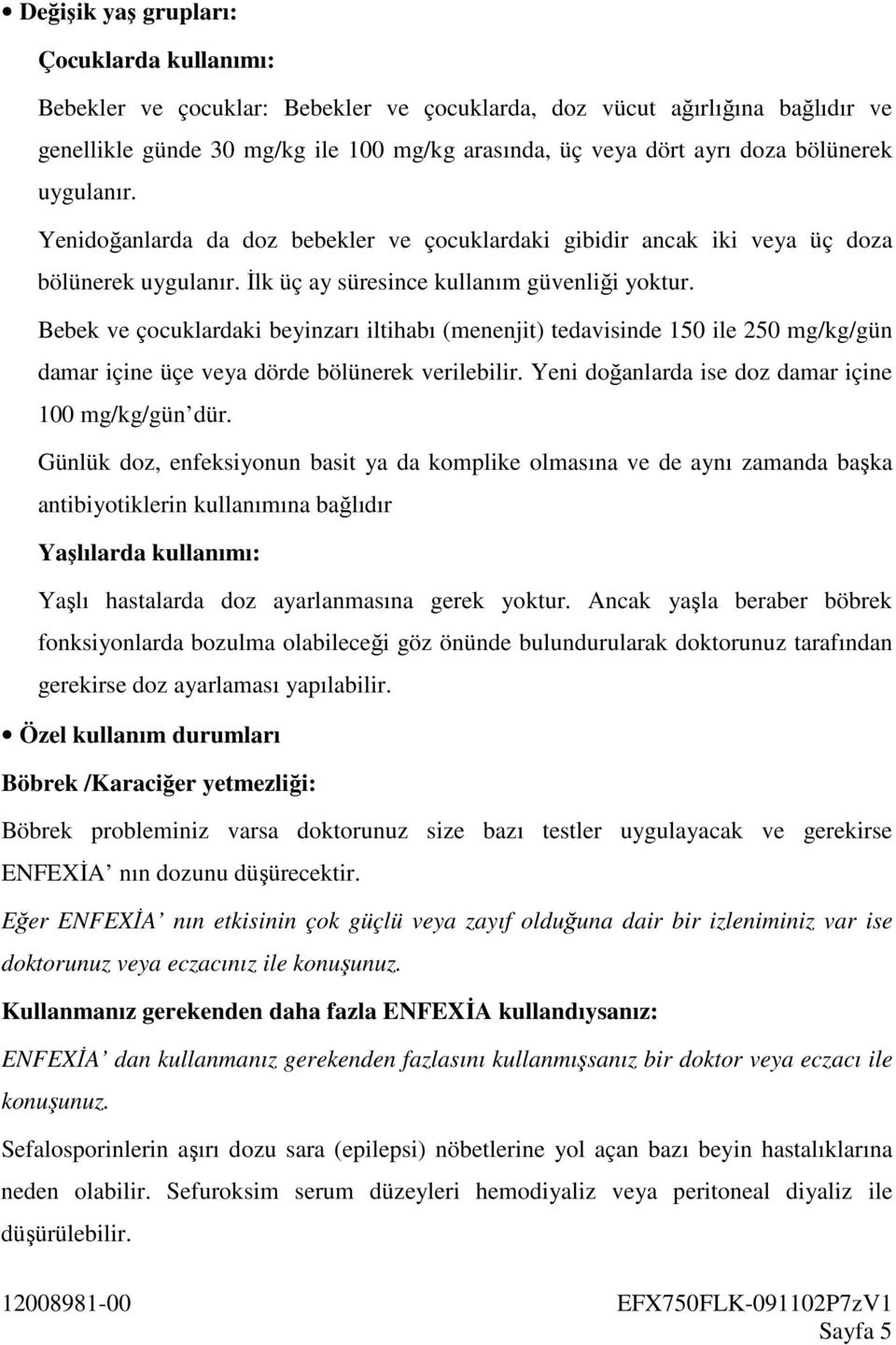 Bebek ve çocuklardaki beyinzarı iltihabı (menenjit) tedavisinde 150 ile 250 mg/kg/gün damar içine üçe veya dörde bölünerek verilebilir. Yeni doğanlarda ise doz damar içine 100 mg/kg/gün dür.