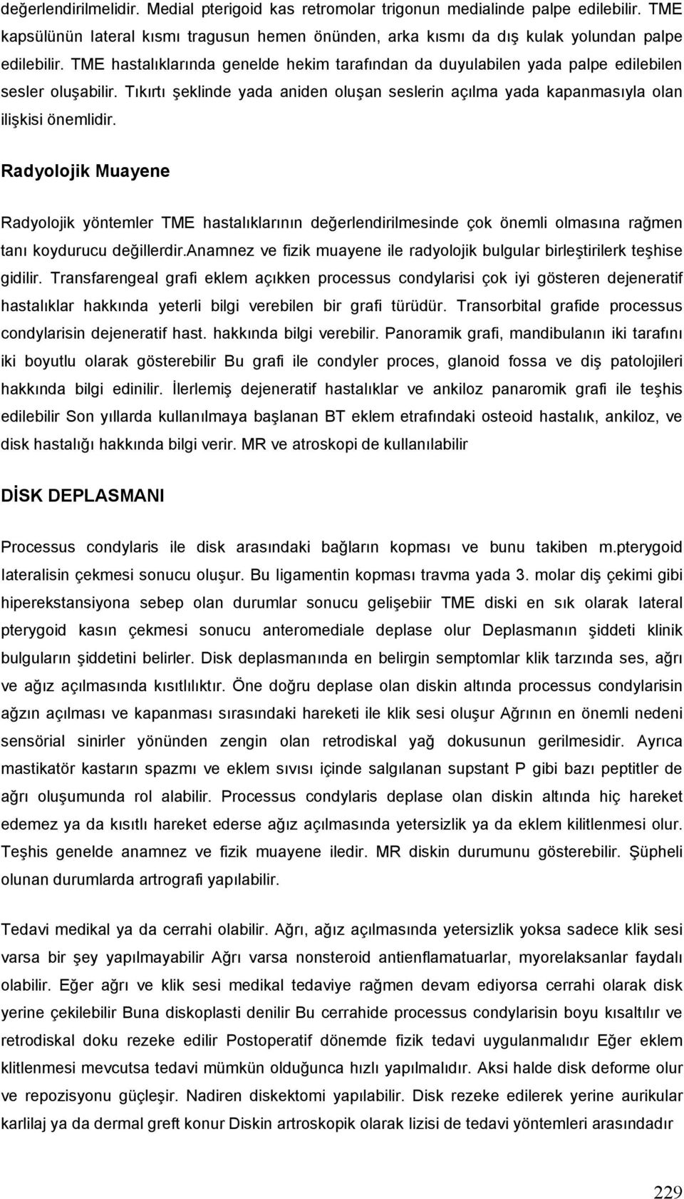 Radyolojik Muayene Radyolojik yöntemler TME hastalıklarının değerlendirilmesinde çok önemli olmasına rağmen tanı koydurucu değillerdir.