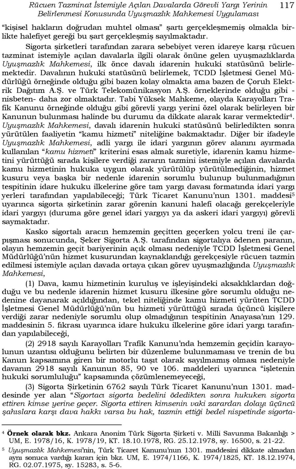 Sigorta şirketleri tarafından zarara sebebiyet veren idareye karşı rücuen tazminat istemiyle açılan davalarla ilgili olarak önüne gelen uyuşmazlıklarda Uyuşmazlık Mahkemesi, ilk önce davalı idarenin