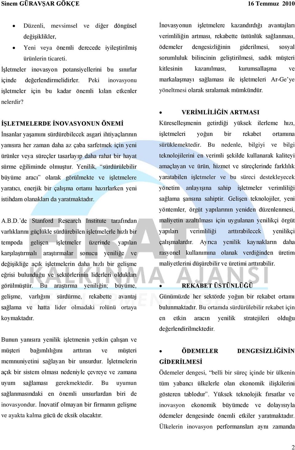 İŞLETMELERDE İNOVASYONUN ÖNEMİ İnsanlar yaşamını sürdürebilecek asgari ihtiyaçlarının yanısıra her zaman daha az çaba sarfetmek için yeni ürünler veya süreçler tasarlayıp daha rahat bir hayat sürme