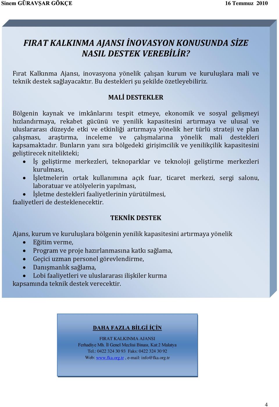 MALİ DESTEKLER Bölgenin kaynak ve imkânlarını tespit etmeye, ekonomik ve sosyal gelişmeyi hızlandırmaya, rekabet gücünü ve yenilik kapasitesini artırmaya ve ulusal ve uluslararası düzeyde etki ve