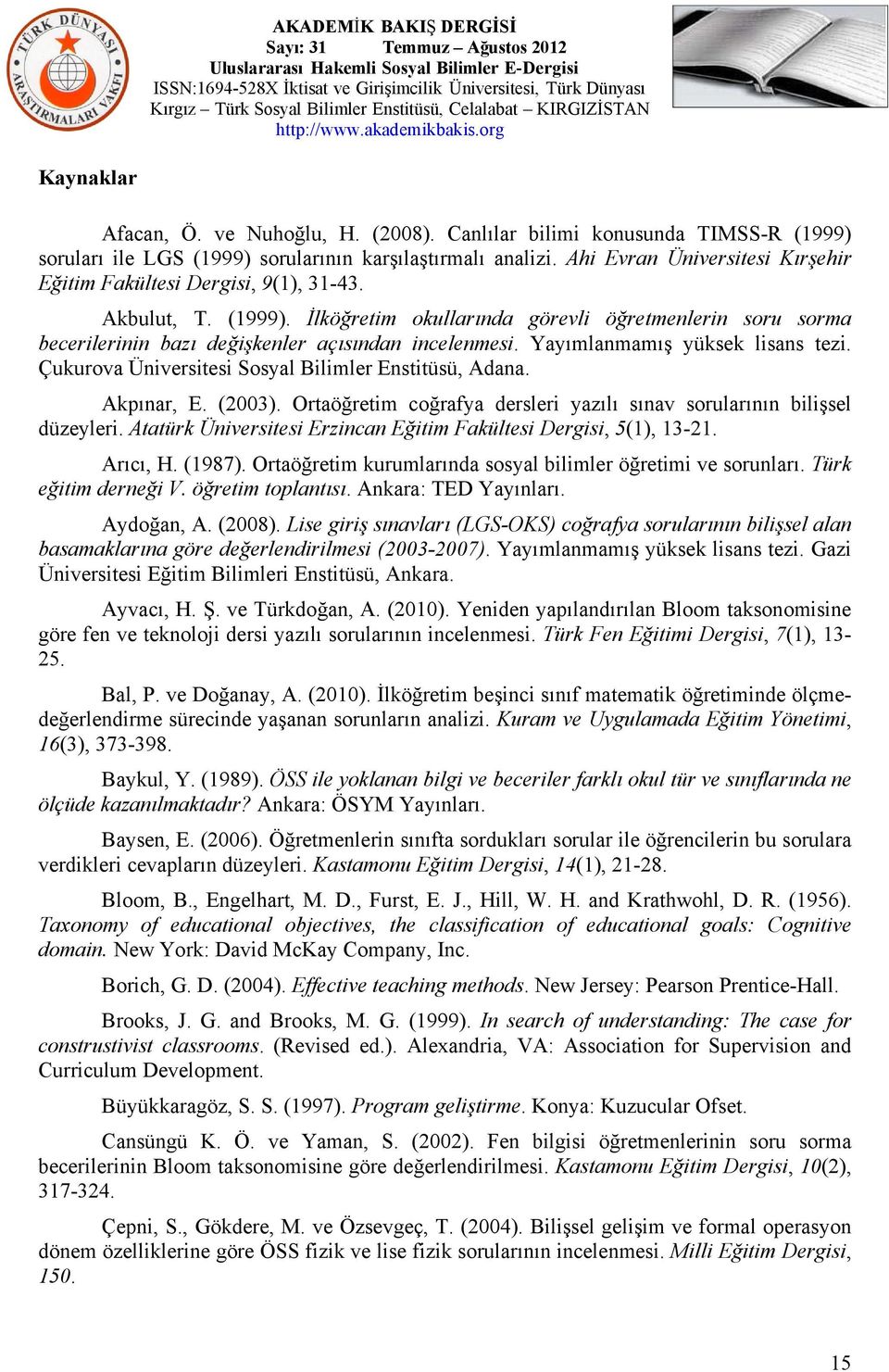 Yayımlanmamış yüksek lisans tezi. Çukurova Üniversitesi Sosyal Bilimler Enstitüsü, Adana. Akpınar, E. (2003). Ortaöğretim coğrafya dersleri yazılı sınav sorularının bilişsel düzeyleri.