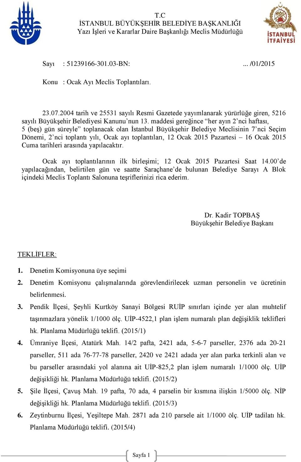 maddesi gereğince her ayın 2 nci haftası, 5 (beş) gün süreyle toplanacak olan İstanbul Büyükşehir Belediye Meclisinin 7 nci Seçim Dönemi, 2 nci toplantı yılı, Ocak ayı toplantıları, 12 Ocak 2015