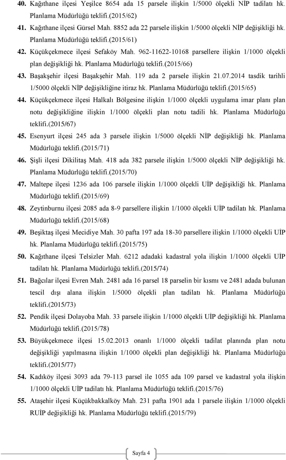 962-11622-10168 parsellere ilişkin 1/1000 ölçekli plan değişikliği hk. Planlama Müdürlüğü teklifi.(2015/66) 43. Başakşehir ilçesi Başakşehir Mah. 119 ada 2 parsele ilişkin 21.07.