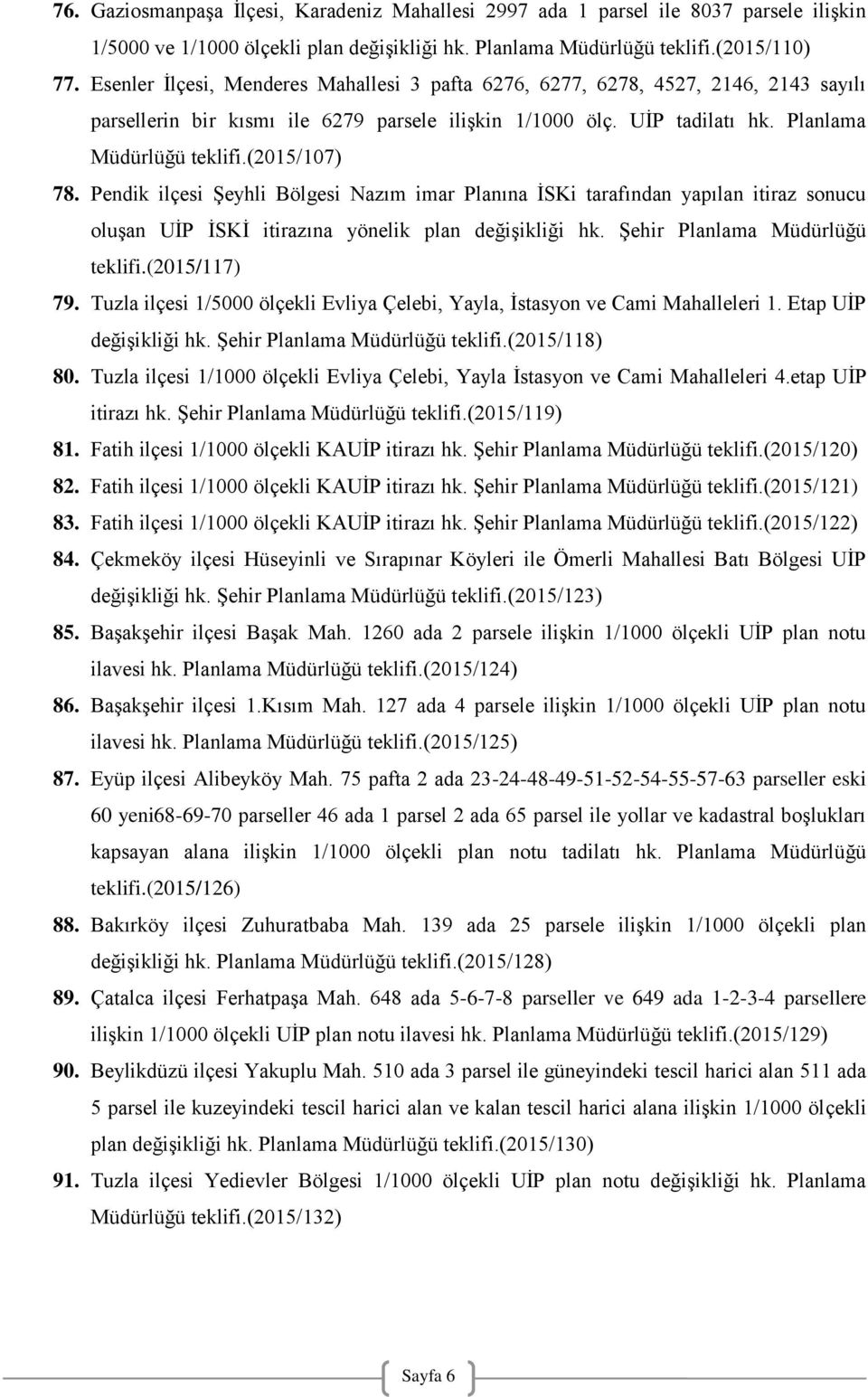 (2015/107) 78. Pendik ilçesi Şeyhli Bölgesi Nazım imar Planına İSKi tarafından yapılan itiraz sonucu oluşan UİP İSKİ itirazına yönelik plan değişikliği hk. Şehir Planlama Müdürlüğü teklifi.