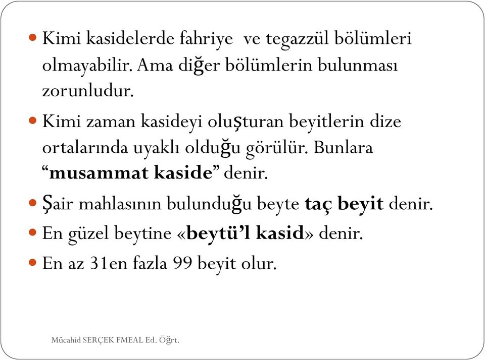 Kimi zaman kasideyi oluşturan beyitlerin dize ortalarında uyaklı olduğu görülür.