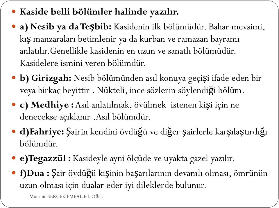 Nükteli, ince sözlerin söylendiği bölüm. c) Medhiye : Asıl anlatılmak, övülmek istenen kişi için ne denecekse açıklanır.asıl bölümdür.